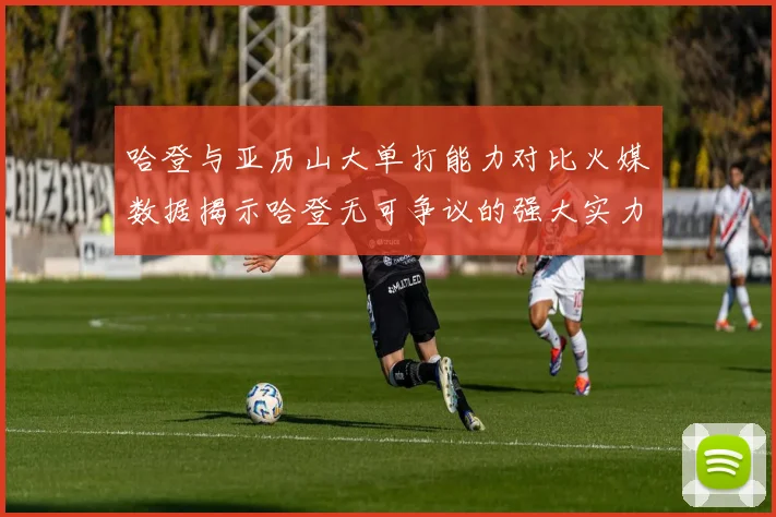 哈登与亚历山大单打能力对比火媒数据揭示哈登无可争议的强大实力